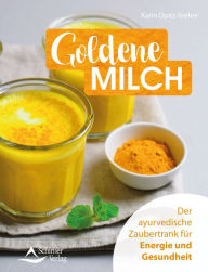 Title: Goldene Milch: Der ayurvedische Zaubertrank für Energie und Gesundheit, Author: Karin Opitz-Kreher