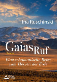 Title: Gaias Ruf: Eine schamanische Reise zum Herzen der Erde, Author: Ina Ruschinski