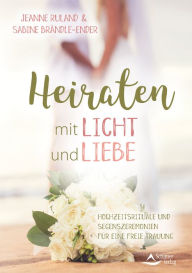 Title: Heiraten mit Licht und Liebe: Hochzeitsrituale und Segenszeremonien für eine freie Trauung, Author: Jeanne Ruland