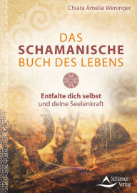 Title: Das schamanische Buch des Lebens: Entfalte dich selbst und deine Seelenkraft, Author: Chiara Amelie Weninger