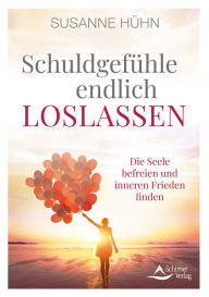 Title: Schuldgefühle endlich loslassen: Die Seele befreien und inneren Frieden finden, Author: Susanne Hühn
