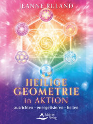 Title: Heilige Geometrie in Aktion: ausrichten - energetisieren - heilen, Author: Jeanne Ruland