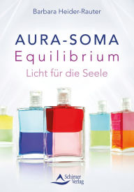 Title: Aura-Soma Equilibrium: Licht für die Seele, Author: Barbara Heider-Rauter