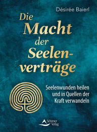 Title: Die Macht der Seelenverträge: Seelenwunden heilen und in Quellen der Kraft verwandeln, Author: Désirée Baierl