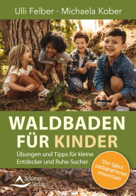 Title: Waldbaden für Kinder: Übungen und Tipps für kleine Entdecker und Ruhe-Sucher, Author: Ulli Felber