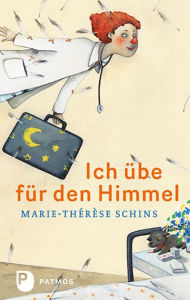 Title: Ich übe für den Himmel: Eine Geschichte vom Leben, von der Freundschaft und vom Tod, Author: Marie-Thérèse Schins