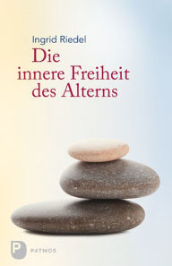 Title: Die innere Freiheit des Alterns, Author: Ingrid Riedel