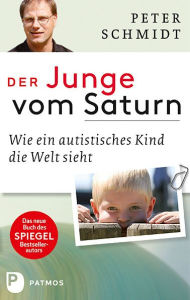 Title: Der Junge vom Saturn: Wie ein autistisches Kind die Welt sieht, Author: Peter Schmidt