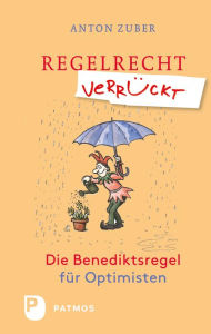 Title: Regelrecht verrückt: Die Benediktsregel für Optimisten. Mit Zeichnungen von Ulrich Wörner, Author: Anton Zuber