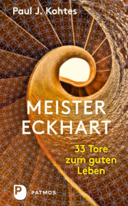 Title: Meister Eckhart: 33 Tore zum guten Leben, Author: Paul J. Kohtes