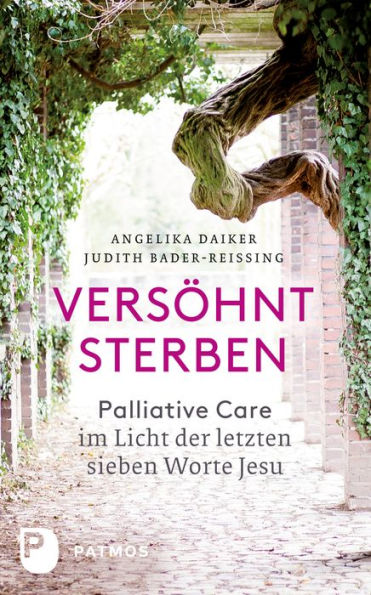 Versöhnt sterben: Palliative Care im Licht der letzten sieben Worte Jesu