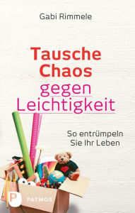 Title: Tausche Chaos gegen Leichtigkeit: So entrümpeln Sie Ihr Leben, Author: Gabi Rimmele