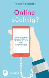 Title: Onlinesüchtig?: Ein Ratgeber für Betroffene und Angehörige, Author: Holger Feindel