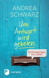 Title: Um Antwort wird gebeten: 52 Einladungen ins Leben, Author: Andrea Schwarz