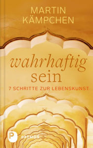 Title: Wahrhaftig sein: 7 Schritte zur Lebenskunst, Author: Martin Kämpchen