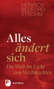 Title: Alles ändert sich: Die Welt im Licht von Weihnachten, Author: Heinrich Bedford-Strohm
