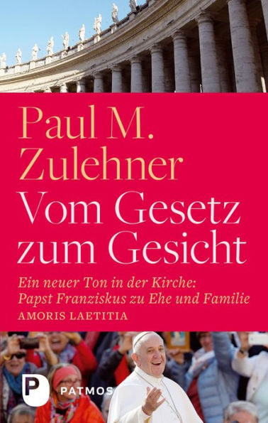 Vom Gesetz zum Gesicht: Ein neuer Ton in der Kirche: Papst Franziskus zu Ehe und Familie (Amoris laetitia)