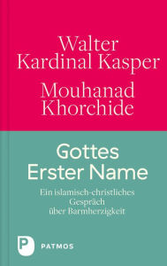 Title: Gottes Erster Name: Ein islamisch-christliches Gespräch über Barmherzigkeit, Author: Walter Kasper