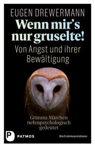 Title: Wenn mir's nur gruselte!: Von Angst und ihrer Bewältigung. Grimms Märchen tiefenpsychologisch gedeutet. Drei Erstinterpretationen, Author: Eugen Drewermann