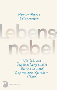 Title: Lebensnebel: Wie ich als Psychotherapeutin Burnout und Depression durchstand, Author: Nora-Marie Ellermeyer