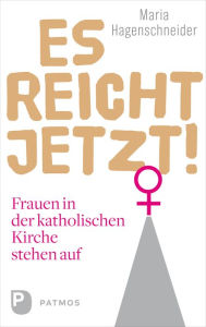 Title: Es reicht jetzt!: Frauen in der katholischen Kirche stehen auf, Author: Maria Hagenschneider