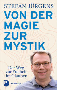 Title: Von der Magie zur Mystik: Der Weg zur Freiheit im Glauben, Author: Stefan Jürgens