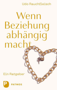 Title: Wenn Beziehung abhängig macht: Ein Ratgeber, Author: Udo Rauchfleisch