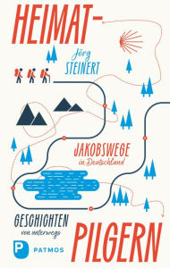 Title: Heimat-Pilgern: Jakobswege in Deutschland. Geschichten von unterwegs, Author: Jörg Steinert