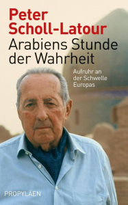 Title: Arabiens Stunde der Wahrheit: Aufruhr an der Schwelle Europas, Author: Peter Scholl-Latour