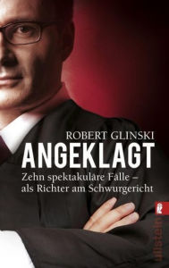 Title: Angeklagt: Zehn spektakuläre Fälle - als Richter am Schwurgericht, Author: Robert Glinski