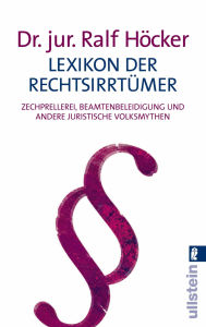 Title: Lexikon der Rechtsirrtümer: Zechprellerei, Beamtenbeleidigung und andere juristische Volksmythen, Author: Ralf Höcker