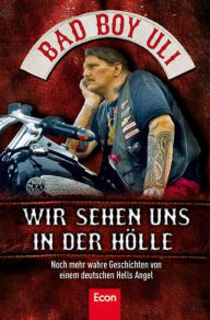 Title: Wir sehen uns in der Hölle: Noch mehr wahre Geschichten von einem deutschen Hells Angel Über Bandidos, Red Devils, Crusaders, Gremium, korrupte Bullen und andere Gegenspieler vom Perser, Author: Bad Boy Uli (Ulrich Detrois)