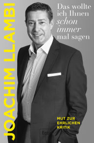 Title: Das wollte ich Ihnen schon immer mal sagen: Mut zur ehrlichen Kritik, Author: Joachim Llambi