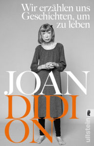 Title: Wir erzählen uns Geschichten, um zu leben (We Tell Ourselves Stories in Order to Live: Collected Nonfiction), Author: Joan Didion
