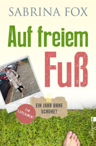 Title: Auf freiem Fuß: Ein Jahr ohne Schuhe?, Author: Sabrina Fox