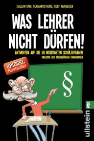 Title: Was Lehrer nicht dürfen: Antworten auf die 50 wichtigsten Schülerfragen - inklusive der dazugehörigen Paragraphen, Author: Fernando Rode