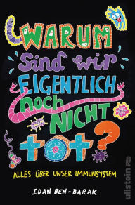 Title: Warum sind wir eigentlich noch nicht tot?: Alles über unser Immunsystem, Author: Idan Ben-Barak