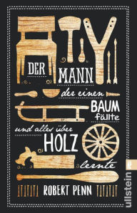 Title: Der Mann, der einen Baum fällte und alles über Holz lernte, Author: Robert Penn