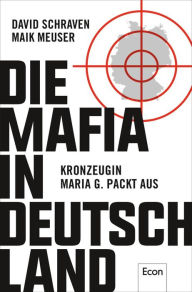 Title: Die Mafia in Deutschland: Kronzeugin Maria G. packt aus, Author: David Schraven