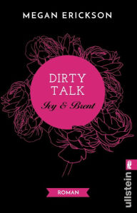 Title: Dirty Talk. Ivy & Brent: Roman, Author: Megan Erickson