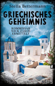 Title: Griechisches Geheimnis: Kommissar Nick Zakos ermittelt, Author: Stella Bettermann