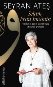 Title: Selam, Frau Imamin: Wie ich in Berlin eine liberale Moschee gründete, Author: Seyran Ates