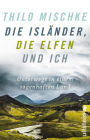 Huh! Die Isländer, die Elfen und ich: Unterwegs in einem sagenhaften Land