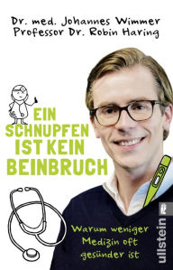 Title: Ein Schnupfen ist kein Beinbruch: Warum weniger Medizin oft gesünder ist, Author: Johannes Wimmer