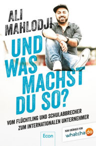 Title: Und was machst Du so?: Vom Flüchtling und Schulabbrecher zum internationalen Unternehmer, Author: Ali Mahlodji