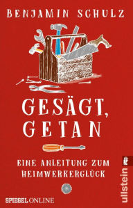Title: Gesägt, getan: Eine Anleitung zum Heimwerkerglück, Author: Benjamin Schulz