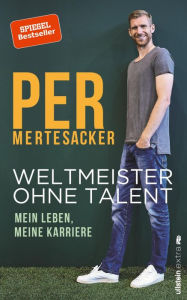 Title: Weltmeister ohne Talent: Mein Leben, meine Karriere, Author: Per Mertesacker