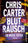 Blutrausch - Er muss töten: Thriller Blut, blutiger, Chris Carter: Der nervenaufreibende Thriller vom Nummer-Eins-Bestsellerautor
