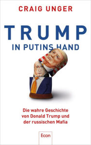 Title: Trump in Putins Hand: Die wahre Geschichte von Donald Trump und der russischen Mafia, Author: Craig Unger
