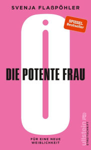 Title: Die potente Frau: Für eine neue neue Weiblichkeit, Author: Svenja Flaßpöhler